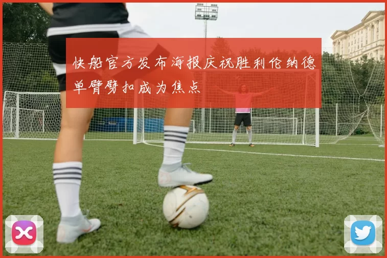 快船官方发布海报庆祝胜利伦纳德单臂劈扣成为焦点